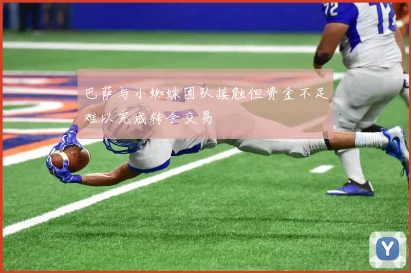 巴萨与小蜘蛛团队接触但资金不足难以完成转会交易