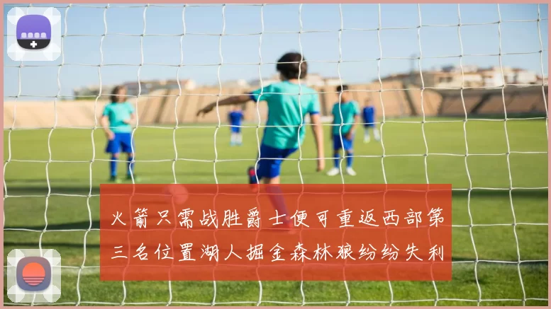 火箭只需战胜爵士便可重返西部第三名位置湖人掘金森林狼纷纷失利