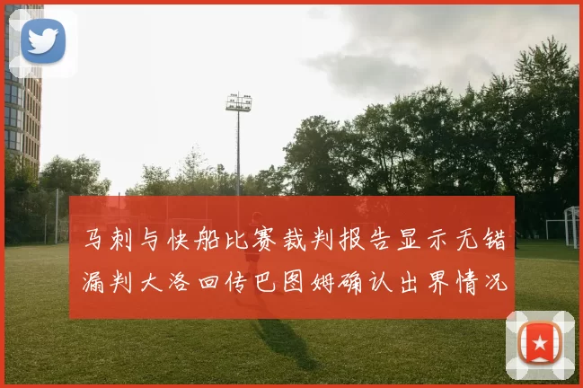 马刺与快船比赛裁判报告显示无错漏判大洛回传巴图姆确认出界情况